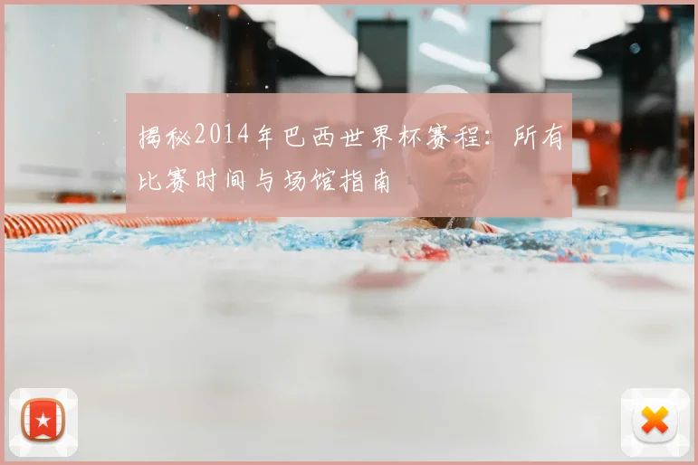 揭秘2014年巴西世界杯赛程:所有比赛时间与场馆指南